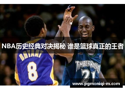 NBA历史经典对决揭秘 谁是篮球真正的王者