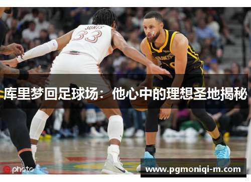 库里梦回足球场：他心中的理想圣地揭秘