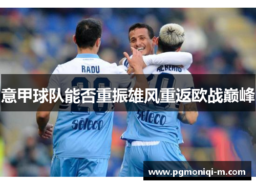 意甲球队能否重振雄风重返欧战巅峰