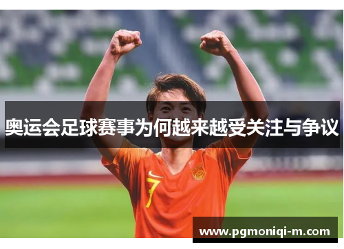 奥运会足球赛事为何越来越受关注与争议